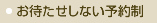 ●お待たせしない予約制
